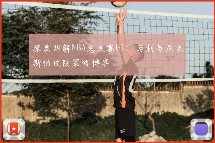 深度拆解NBA总决赛G1：马刺与尼克斯的攻防策略博弈